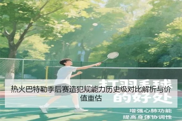 热火巴特勒季后赛造犯规能力历史级对比解析与价值重估