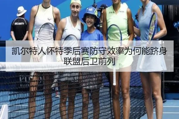 凯尔特人怀特季后赛防守效率为何能跻身联盟后卫前列