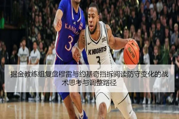 掘金教练组复盘穆雷与约基奇挡拆阅读防守变化的战术思考与调整路径 | kaiyun
