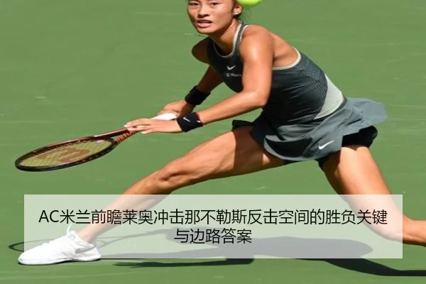 AC米兰前瞻莱奥冲击那不勒斯反击空间的胜负关键与边路答案（kaiyun）